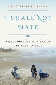 I Shall Not Hate: A Gaza Doctor's Journey, by Dr. Izzeldin Abuelaish